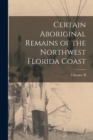 Certain Aboriginal Remains of the Northwest Florida Coast - Book