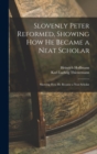 Slovenly Peter Reformed, Showing How He Became a Neat Scholar : Showing How He Became a Neat Scholar - Book