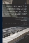 Musik-Beilage Zur "Deutschen Messe Und Ordnung Des Gottesdientes 1526" : Dr. Mar. Luthers Sammtliche Werke, Erlanger Ausgabe Bd. 22, S. 226-244 - Book