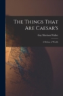 The Things That are Caesar's; a Defense of Wealth - Book