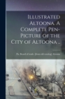 Illustrated Altoona. A Complete Pen-picture of the City of Altoona .. - Book