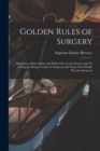 Golden Rules of Surgery : Aphorisms, Observations and Reflections on the Science and art of Surgery; Being a Guide for Surgeons and Those who Would Become Surgeons - Book