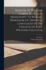 Memoir of William Carey, D, D., Late Missionary to Bengal, Professor of Oriental Languages in the College of Fort William, Calculta - Book