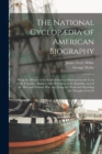 The National Cyclopædia of American Biography : Being the History of the United States as Illustrated in the Lives of the Founders, Builders, and Defenders of the Republic, and of the men and Women wh - Book