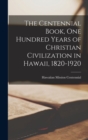 The Centennial Book, one Hundred Years of Christian Civilization in Hawaii, 1820-1920 - Book
