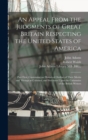 An Appeal From the Judgments of Great Britain Respecting the United States of America : Part First, Containing an Historical Outline of Their Merits and Wrongs as Colonies, and Strictures Upon the Cal - Book