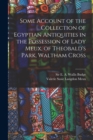 Some Account of the Collection of Egyptian Antiquities in the Possession of Lady Meux, of Theobald's Park, Waltham Cross - Book