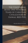 The Centennial Book, one Hundred Years of Christian Civilization in Hawaii, 1820-1920 - Book