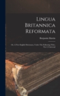 Lingua Britannica Reformata : Or, A New English Dictionary, Under The Following Titles, Viz. I. Universal - Book