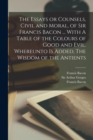 The Essays or Counsels, Civil and Moral, of Sir Francis Bacon ... With A Table of the Colours of Good and Evil. Whereunto is Added, The Wisdom of the Antients - Book