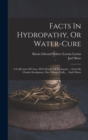 Facts In Hydropathy, Or Water-cure : A Collection Of Cases, With Details Of Treatment ... From Sir Charles Scudamore, Drs. Wilson, Gully ... And Others - Book
