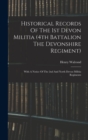 Historical Records Of The 1st Devon Militia (4th Battalion The Devonshire Regiment) : With A Notice Of The 2nd And North Devon Militia Regiments - Book