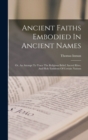 Ancient Faiths Embodied In Ancient Names : Or, An Attempt To Trace The Religious Belief, Sacred Rites, And Holy Emblems Of Certain Nations - Book