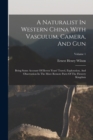 A Naturalist In Western China With Vasculum, Camera, And Gun : Being Some Account Of Eleven Years' Travel, Exploration, And Observation In The More Remote Parts Of The Flowery Kingdom; Volume 1 - Book