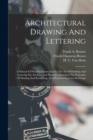 Architectural Drawing And Lettering : A Manual Of Practical Instruction In The Art Of Drafting And Lettering For Architectural Purposes, Including The Principles Of Shading And Rendering, And Practica - Book