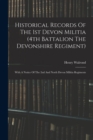 Historical Records Of The 1st Devon Militia (4th Battalion The Devonshire Regiment) : With A Notice Of The 2nd And North Devon Militia Regiments - Book