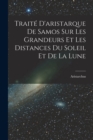 Traite D'aristarque De Samos Sur Les Grandeurs Et Les Distances Du Soleil Et De La Lune - Book