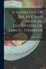 A Narrative Of The Life And Medical Discoveries Of Samuel Thomson - Book