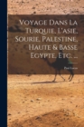 Voyage Dans La Turquie, L'asie, Sourie, Palestine, Haute & Basse Egypte, Etc. ... - Book