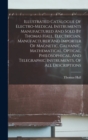 Illustrated Catalogue Of Electro-medical Instruments Manufactured And Sold By Thomas Hall, Electrician, Manufacturer And Importer Of Magnetic, Galvanic, Mathematical, Optical, Philosophical, And Teleg - Book
