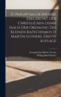 D. Philipp Jacob Speners Erklarung Der Christlichen Lehre Nach Der Ordnung Des Kleinen Katechismus D. Martin Luthers, dritte Auflage - Book