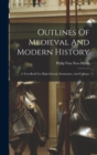 Outlines Of Medieval And Modern History : A Text-book For High Schools, Seminaries, And Colleges - Book
