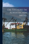 Die Fischerei im Adriatischen Meere - Book
