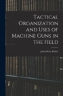 Tactical Organization and Uses of Machine Guns in the Field - Book
