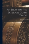 An Essay on the External Corn Trade - Book