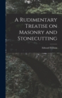 A Rudimentary Treatise on Masonry and Stonecutting - Book