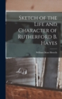 Sketch of the Life and Character of Rutherford B. Hayes - Book