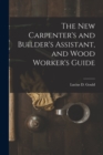 The New Carpenter's and Builder's Assistant, and Wood Worker's Guide - Book
