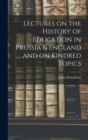 Lectures on the History of Education in Prussia & England and on Kindred Topics - Book