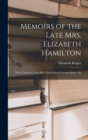 Memoirs of the Late Mrs. Elizabeth Hamilton : With a Selection From Her Unpublished Correspondence An - Book
