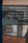Sketch of the Life and Character of Rutherford B. Hayes - Book