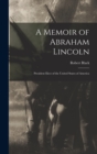 A Memoir of Abraham Lincoln : President Elect of the United States of America - Book