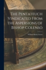The Pentateuch Vindicated From the Aspersions of Bishop Colenso - Book