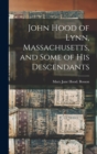 John Hood of Lynn, Massachusetts, and Some of his Descendants - Book