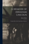 A Memoir of Abraham Lincoln : President Elect of the United States of America - Book