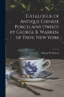 Catalogue of Antique Chinese Porcelains Owned by George B. Warren, of Troy, New York - Book