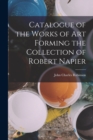 Catalogue of the Works of Art Forming the Collection of Robert Napier - Book