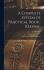 A Complete System of Practical Book-Keeping : Applicable to All Kinds of Business - Book