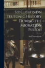 Sidelights on Teutonic History During the Migration Period - Book