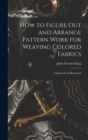 How to Figure out and Arrange Pattern Work for Weaving Colored Fabrics : Explained and Illustrated - Book