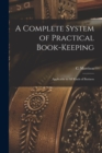 A Complete System of Practical Book-Keeping : Applicable to All Kinds of Business - Book