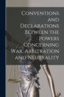 Conventions and Declarations Between the Powers Concerning War, Arbitration and Neutrality - Book