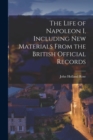 The Life of Napoleon I, Including new Materials From the British Official Records - Book