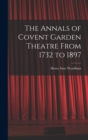 The Annals of Covent Garden Theatre From 1732 to 1897 - Book