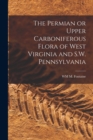 The Permian or Upper Carboniferous Flora of West Virginia and S.W. Pennsylvania - Book