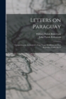 Letters on Paraguay : Comprising an Account of a Four Years' Residence in That Republic, Under the G - Book